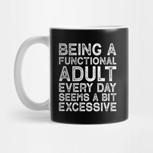 Being A Functional Adult Every Day Seems A Bit Excessive Mug